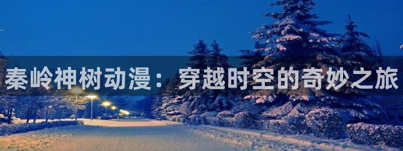 风车漫画在线看动画：秦岭神树动漫：穿越时空的奇妙之旅